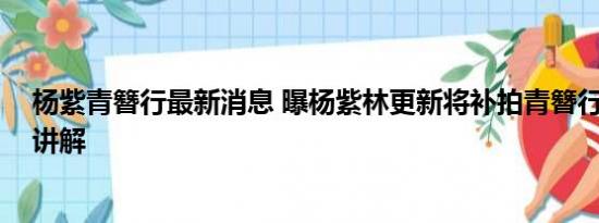 杨紫青簪行最新消息 曝杨紫林更新将补拍青簪行 基本情况讲解