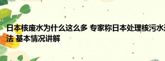 日本核废水为什么这么多 专家称日本处理核污水还有很多办法 基本情况讲解