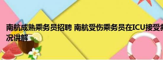 南航成熟乘务员招聘 南航受伤乘务员在ICU接受救治 基本情况讲解