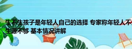 生不生孩子是年轻人自己的选择 专家称年轻人不生孩子以后生源不够 基本情况讲解