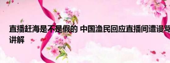 直播赶海是不是假的 中国渔民回应直播间遭谩骂 基本情况讲解