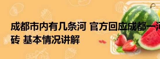 成都市内有几条河 官方回应成都一河道贴瓷砖 基本情况讲解