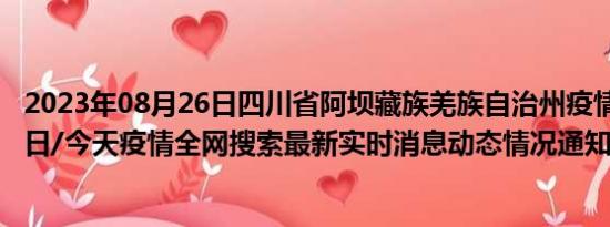 2023年08月26日四川省阿坝藏族羌族自治州疫情大数据-今日/今天疫情全网搜索最新实时消息动态情况通知播报