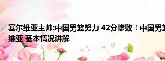 塞尔维亚主帅:中国男篮努力 42分惨败！中国男篮不敌塞尔维亚 基本情况讲解