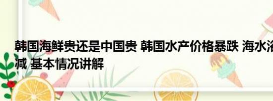 韩国海鲜贵还是中国贵 韩国水产价格暴跌 海水浴场游客骤减 基本情况讲解