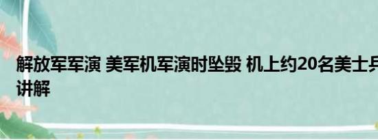 解放军军演 美军机军演时坠毁 机上约20名美士兵 基本情况讲解