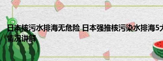 日本核污水排海无危险 日本强推核污染水排海5大手段 基本情况讲解