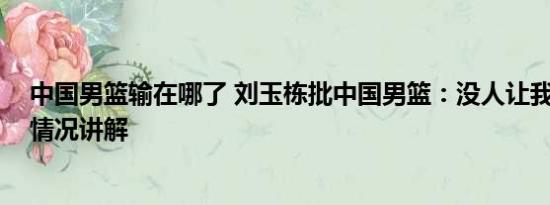 中国男篮输在哪了 刘玉栋批中国男篮：没人让我满意 基本情况讲解