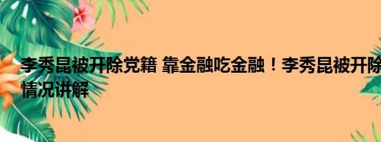 李秀昆被开除党籍 靠金融吃金融！李秀昆被开除党籍 基本情况讲解