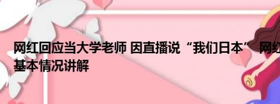 网红回应当大学老师 因直播说“我们日本” 网红老师辞职 基本情况讲解