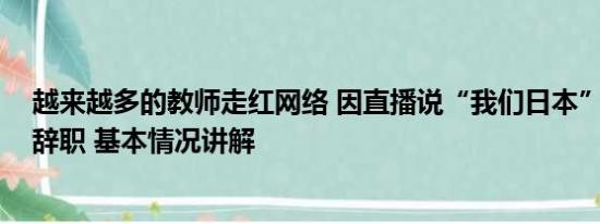 越来越多的教师走红网络 因直播说“我们日本” 网红老师辞职 基本情况讲解