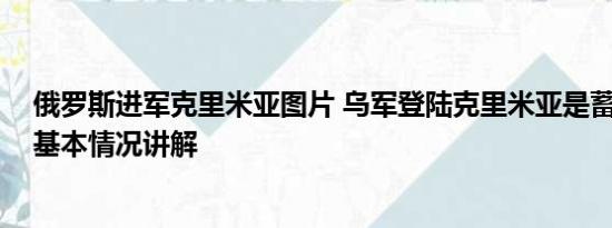 俄罗斯进军克里米亚图片 乌军登陆克里米亚是蓄谋已久吗 基本情况讲解