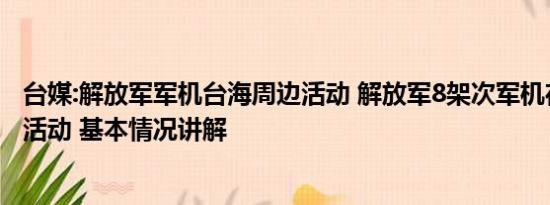 台媒:解放军军机台海周边活动 解放军8架次军机在台海周边活动 基本情况讲解