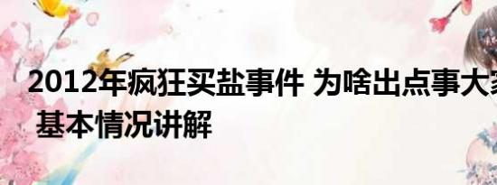 2012年疯狂买盐事件 为啥出点事大家总抢盐 基本情况讲解