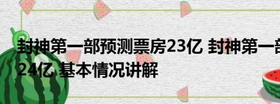 封神第一部预测票房23亿 封神第一部票房破24亿 基本情况讲解