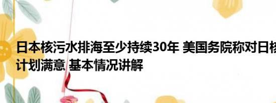 日本核污水排海至少持续30年 美国务院称对日核污水排海计划满意 基本情况讲解