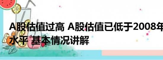 A股估值过高 A股估值已低于2008年1664点水平 基本情况讲解