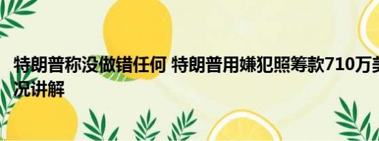 特朗普称没做错任何 特朗普用嫌犯照筹款710万美元 基本情况讲解