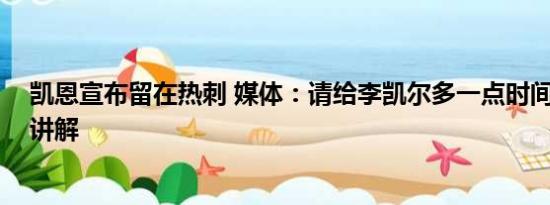 凯恩宣布留在热刺 媒体：请给李凯尔多一点时间 基本情况讲解