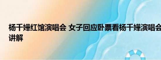 杨千嬅红馆演唱会 女子回应卧票看杨千嬅演唱会 基本情况讲解