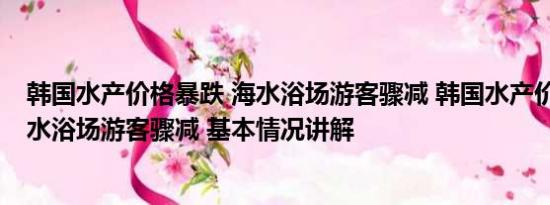 韩国水产价格暴跌 海水浴场游客骤减 韩国水产价格暴跌 海水浴场游客骤减 基本情况讲解