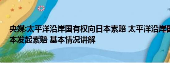 央媒:太平洋沿岸国有权向日本索赔 太平洋沿岸国有权向日本发起索赔 基本情况讲解