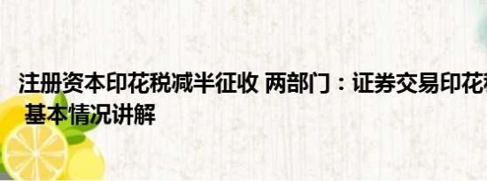 注册资本印花税减半征收 两部门：证券交易印花税减半征收 基本情况讲解