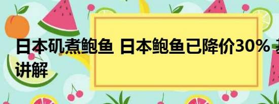 日本矶煮鲍鱼 日本鲍鱼已降价30% 基本情况讲解