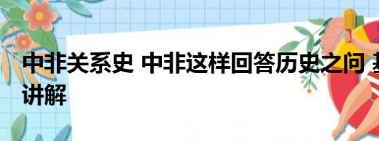 中非关系史 中非这样回答历史之问 基本情况讲解