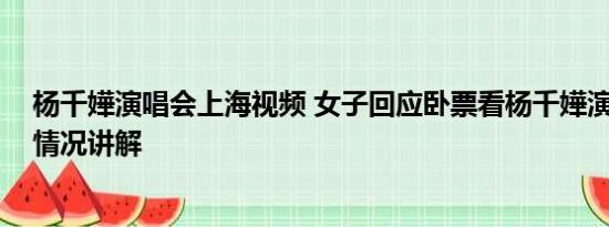 杨千嬅演唱会上海视频 女子回应卧票看杨千嬅演唱会 基本情况讲解