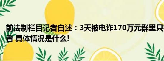 前法制栏目记者自述：3天被电诈170万元群里只有我是受害者 具体情况是什么!