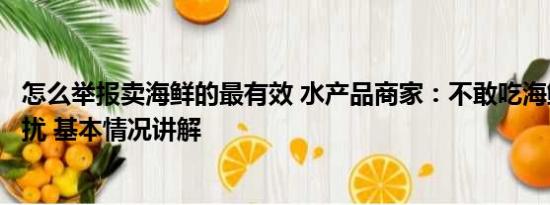 怎么举报卖海鲜的最有效 水产品商家：不敢吃海鲜是庸人自扰 基本情况讲解