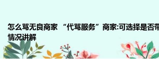 怎么骂无良商家 “代骂服务”商家:可选择是否带脏话 基本情况讲解