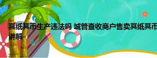 冥纸冥币生产违法吗 城管查收商户售卖冥纸冥币 基本情况讲解