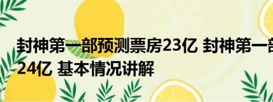 封神第一部预测票房23亿 封神第一部票房破24亿 基本情况讲解