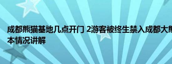 成都熊猫基地几点开门 2游客被终生禁入成都大熊猫基地 基本情况讲解