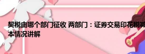 契税由哪个部门征收 两部门：证券交易印花税减半征收 基本情况讲解