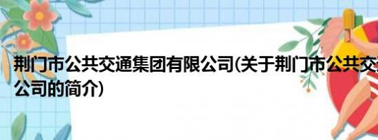 荆门市公共交通集团有限公司(关于荆门市公共交通集团有限公司的简介)