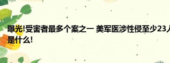 曝光!受害者最多个案之一 美军医涉性侵至少23人 具体情况是什么!