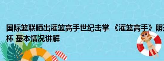 国际篮联晒出灌篮高手世纪击掌 《灌篮高手》照进男篮世界杯 基本情况讲解