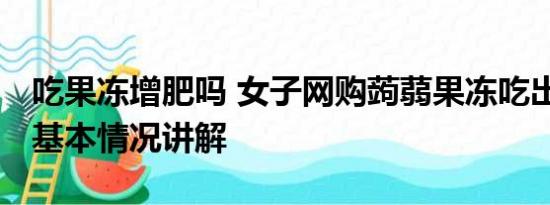 吃果冻增肥吗 女子网购蒟蒻果冻吃出整只虫 基本情况讲解