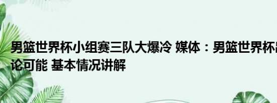 男篮世界杯小组赛三队大爆冷 媒体：男篮世界杯出线仅剩理论可能 基本情况讲解