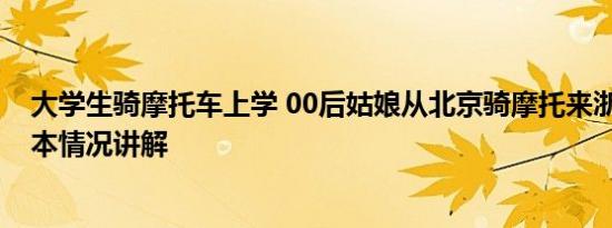 大学生骑摩托车上学 00后姑娘从北京骑摩托来浙江上学 基本情况讲解