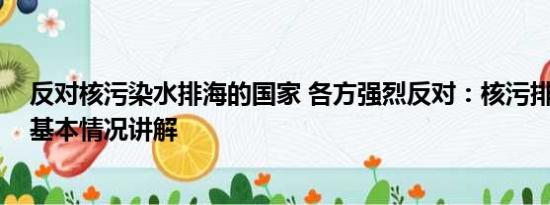 反对核污染水排海的国家 各方强烈反对：核污排海是暴行 基本情况讲解