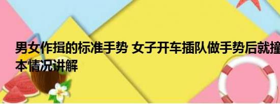 男女作揖的标准手势 女子开车插队做手势后就撞上前车 基本情况讲解