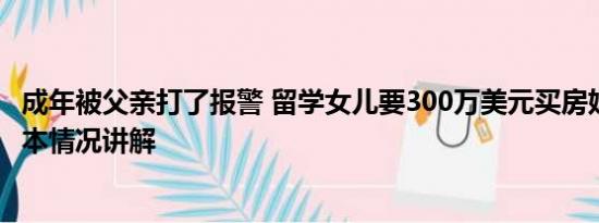 成年被父亲打了报警 留学女儿要300万美元买房妈妈报警 基本情况讲解