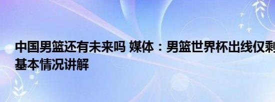 中国男篮还有未来吗 媒体：男篮世界杯出线仅剩理论可能 基本情况讲解