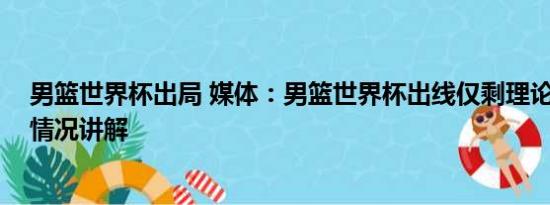 男篮世界杯出局 媒体：男篮世界杯出线仅剩理论可能 基本情况讲解