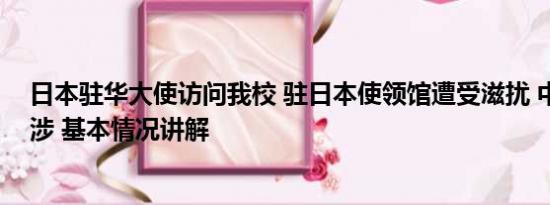 日本驻华大使访问我校 驻日本使领馆遭受滋扰 中方严正交涉 基本情况讲解