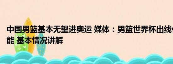 中国男篮基本无望进奥运 媒体：男篮世界杯出线仅剩理论可能 基本情况讲解